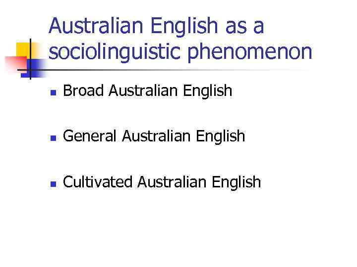 Australian English as a sociolinguistic phenomenon n Broad Australian English n General Australian English