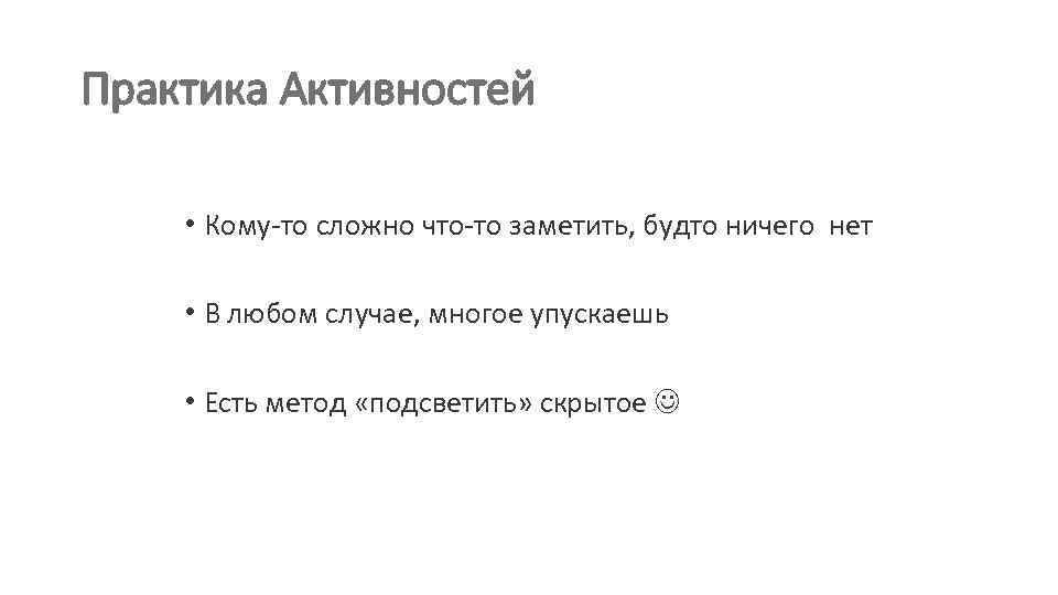 Практика Активностей • Кому-то сложно что-то заметить, будто ничего нет • В любом случае,