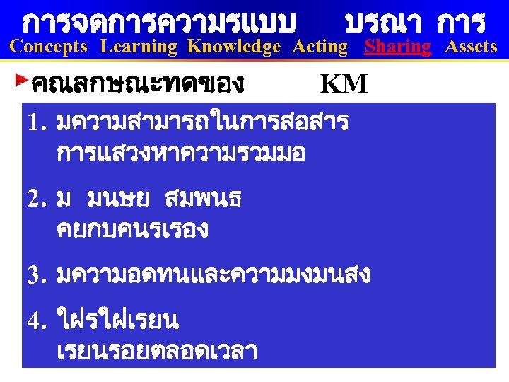 การจดการความรแบบ บรณา การ Concepts Learning Knowledge Acting Sharing Assets คณลกษณะทดของ KM Facilitators 1. มความสามารถในการสอสาร
