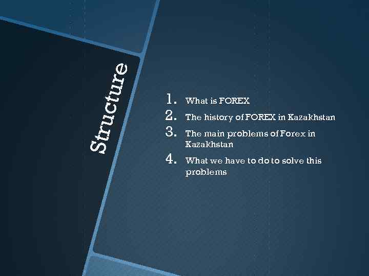 Stru c tu re 1. 2. 3. 4. What is FOREX The history of