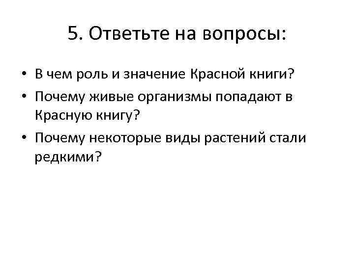 5. Ответьте на вопросы: • В чем роль и значение Красной книги? • Почему
