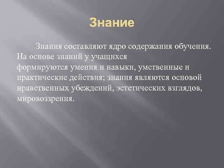 Знание Знания составляют ядро содержания обучения. На основе знаний у учащихся формируются умения и