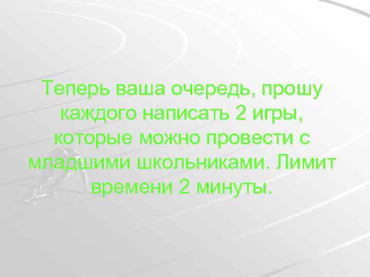 Теперь ваша очередь, прошу каждого написать 2 игры, которые можно провести с младшими школьниками.