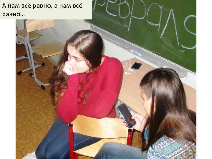 А нам всё равно, а нам всё равно… 