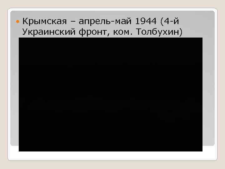  Крымская – апрель-май 1944 (4 -й Украинский фронт, ком. Толбухин) 