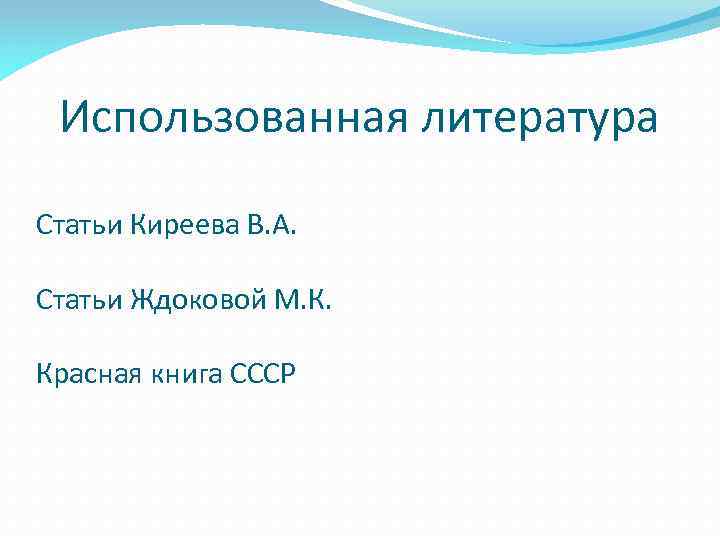 Использованная литература Статьи Киреева В. А. Статьи Ждоковой М. К. Красная книга СССР 