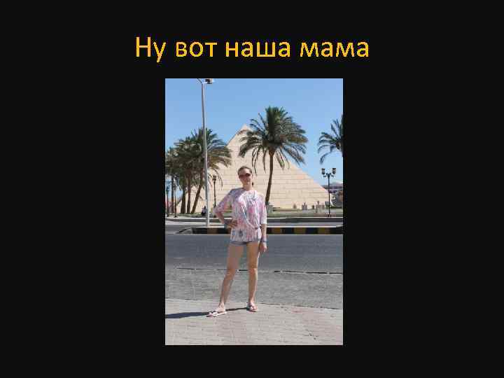 Ну вот наша мама 