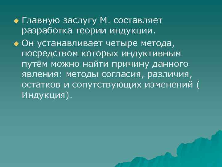 Главную заслугу М. составляет разработка теории индукции. u Он устанавливает четыре метода, посредством которых