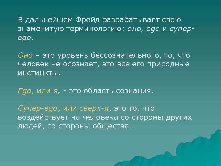 В дальнейшем Фрейд разрабатывает свою знаменитую терминологию: оно, ego и суперego. Оно – это