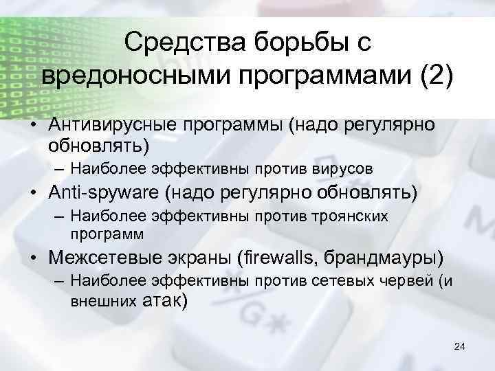 Средства борьбы с вредоносными программами (2) • Антивирусные программы (надо регулярно обновлять) – Наиболее