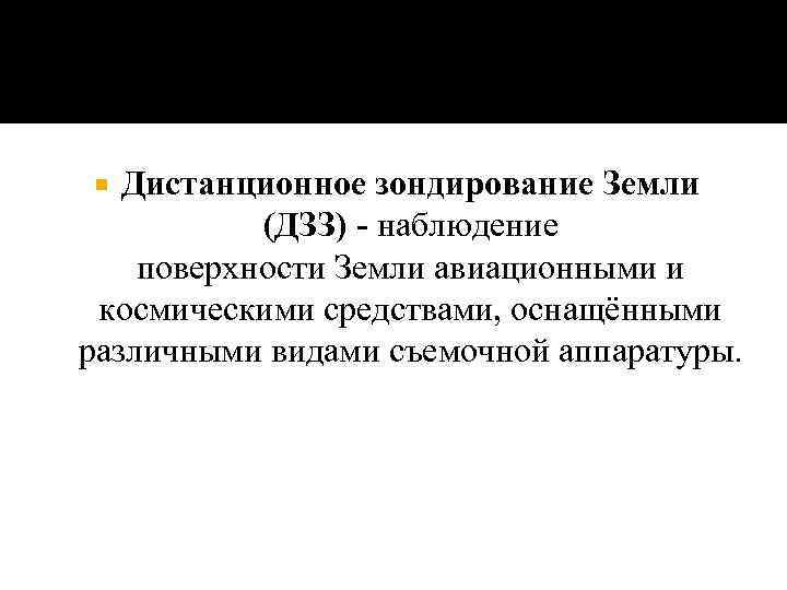 Дистанционное зондирование Земли (ДЗЗ) - наблюдение поверхности Земли авиационными и космическими средствами, оснащёнными различными