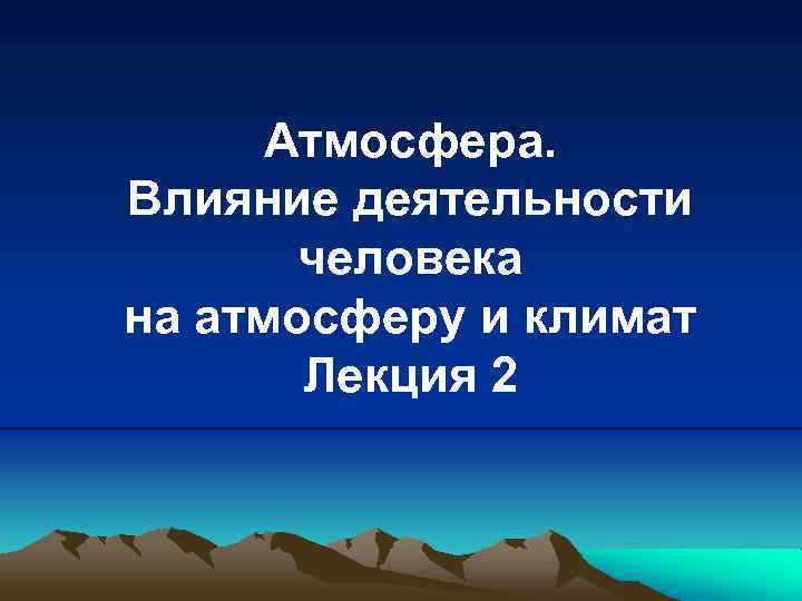 Атмосфера. Влияние деятельности человека на атмосферу и климат Лекция 2 