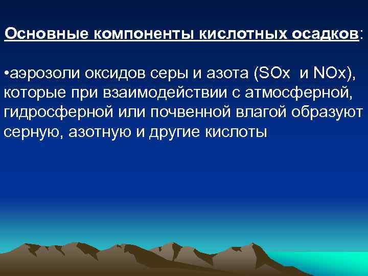 Основные компоненты кислотных осадков: • аэрозоли оксидов серы и азота (SOх и NОx), которые