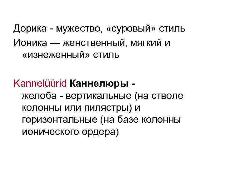 Дорика - мужество, «суровый» стиль Ионика — женственный, мягкий и «изнеженный» стиль Kannelüürid Каннелюры