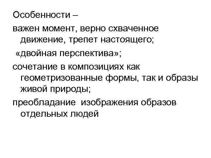 Особенности – важен момент, верно схваченное движение, трепет настоящего; «двойная перспектива» ; сочетание в