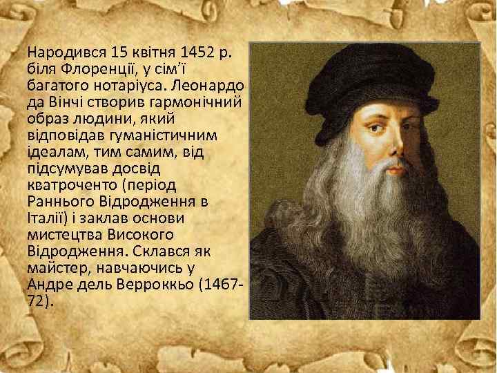 Народився 15 квітня 1452 р. біля Флоренції, у сім’ї багатого нотаріуса. Леонардо да Вінчі