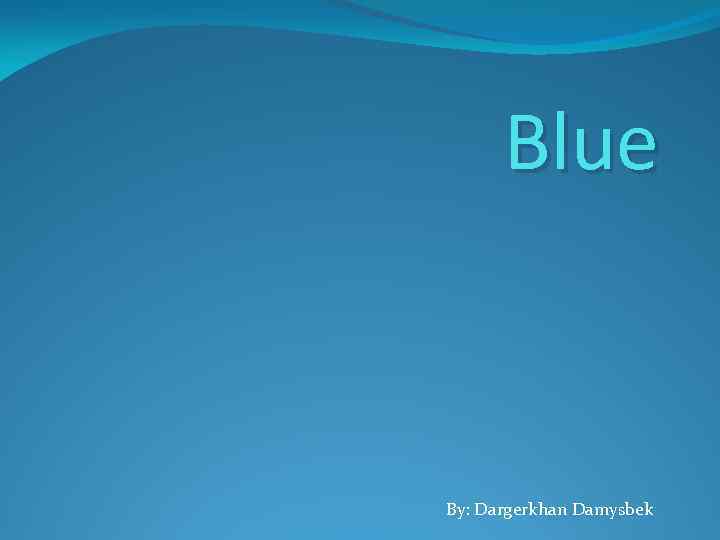 Blue By: Dargerkhan Damysbek 