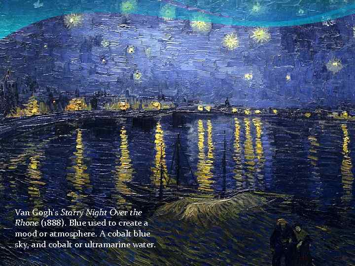 Van Gogh's Starry Night Over the Rhone (1888). Blue used to create a mood
