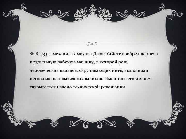 v В 1733 г. механик самоучка Джон Уайетт изобрел пер вую прядильную рабочую машину,