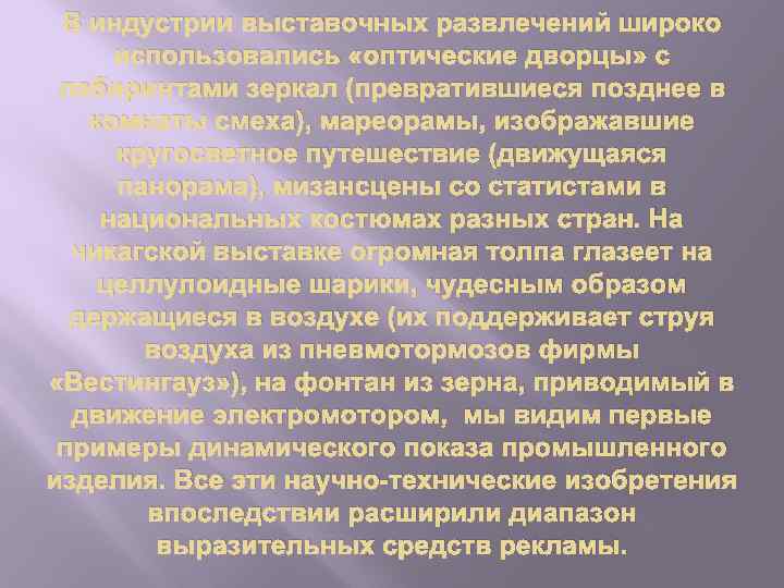 В индустрии выставочных развлечений широко использовались «оптические дворцы» с лабиринтами зеркал (превратившиеся позднее в