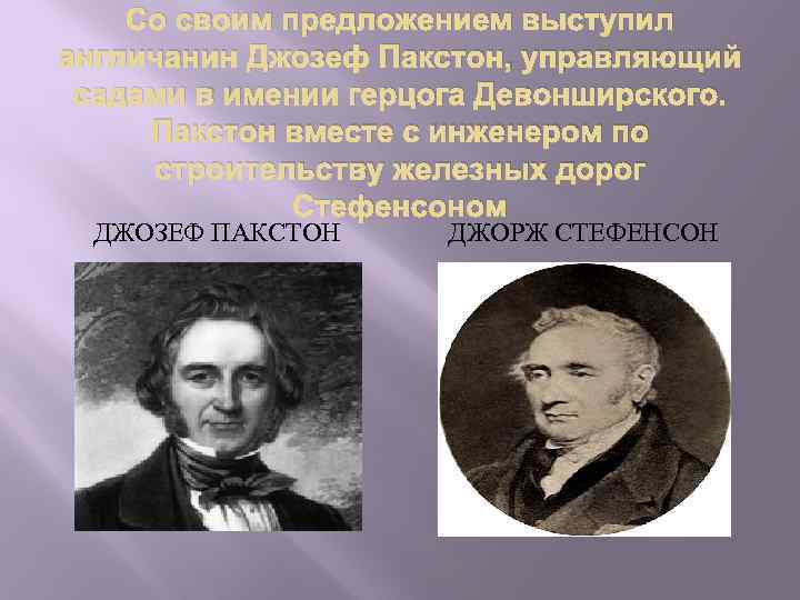 Со своим предложением выступил англичанин Джозеф Пакстон, управляющий садами в имении герцога Девонширского. Пакстон