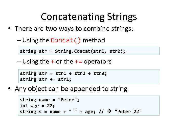 Concatenating Strings • There are two ways to combine strings: – Using the Concat()