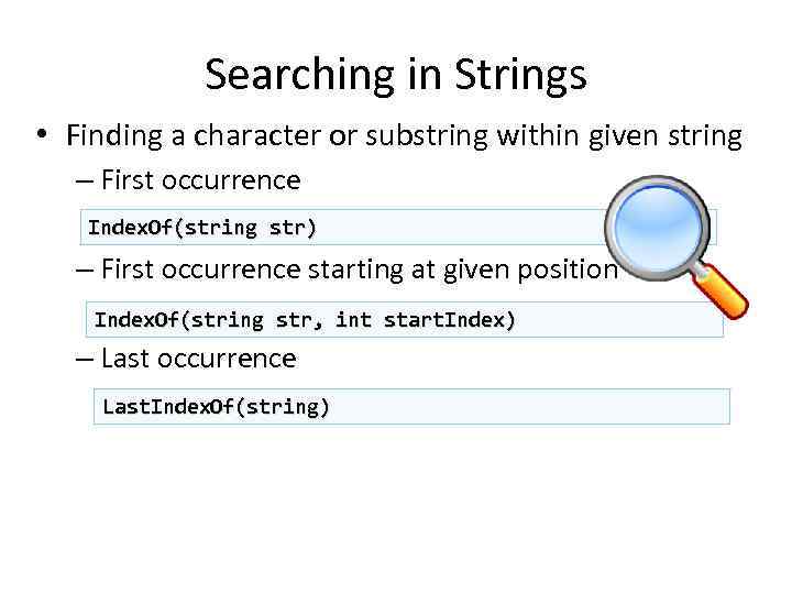 Searching in Strings • Finding a character or substring within given string – First