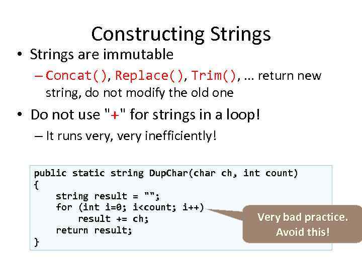 Constructing Strings • Strings are immutable – Concat(), Replace(), Trim(), . . . return