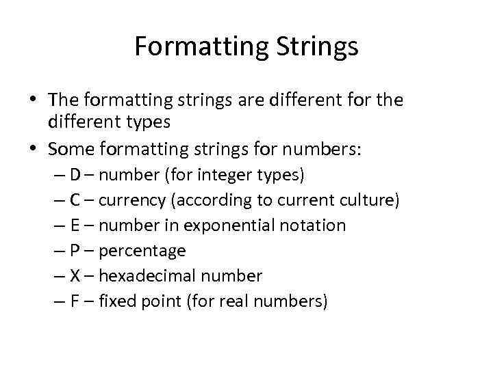 Formatting Strings • The formatting strings are different for the different types • Some