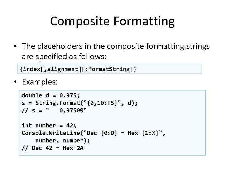 Composite Formatting • The placeholders in the composite formatting strings are specified as follows: