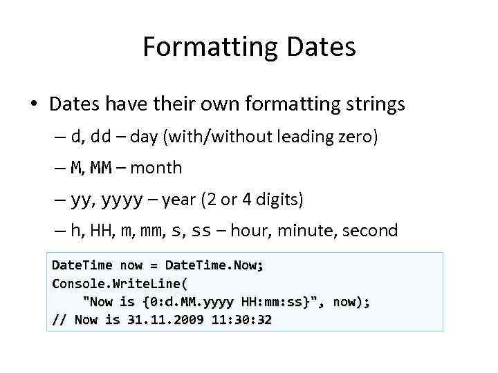 Formatting Dates • Dates have their own formatting strings – d, dd – day