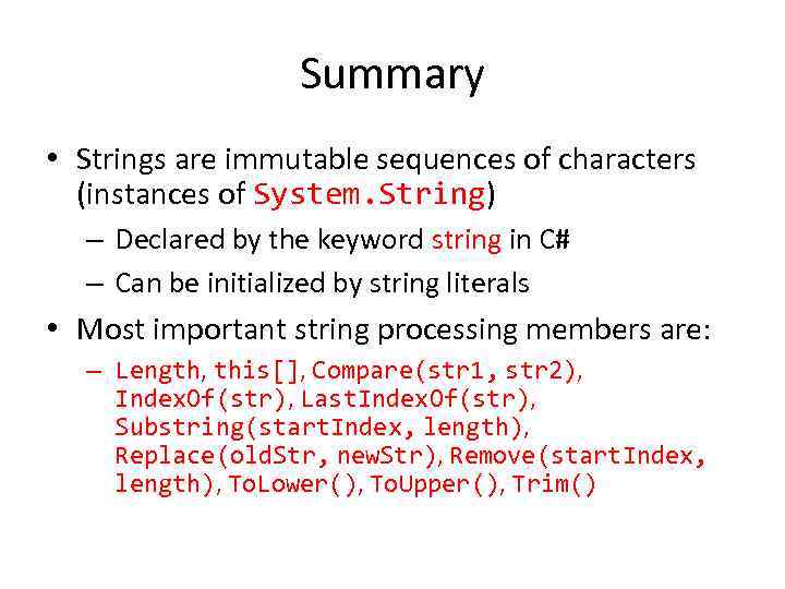 Summary • Strings are immutable sequences of characters (instances of System. String) – Declared