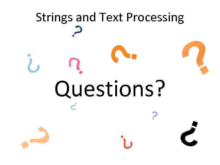 Strings and Text Processing ? ? Questions? ? ? ? 