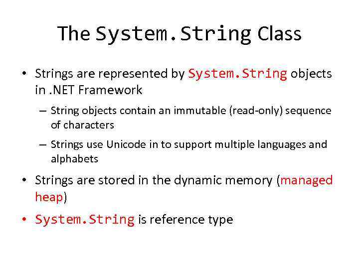 The System. String Class • Strings are represented by System. String objects in. NET