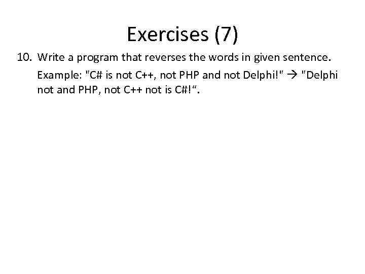 Exercises (7) 10. Write a program that reverses the words in given sentence. Example: