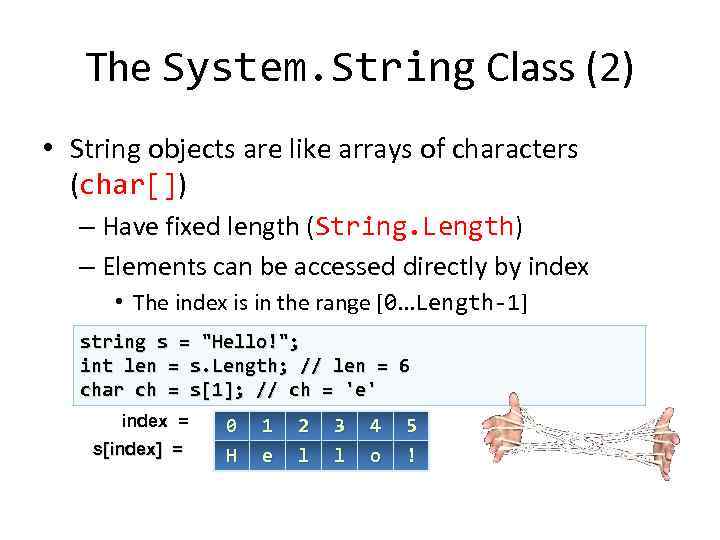 The System. String Class (2) • String objects are like arrays of characters (char[])