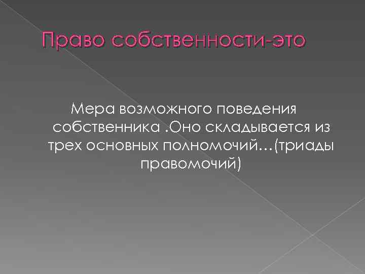 Право собственности-это Мера возможного поведения собственника. Оно складывается из трех основных полномочий…(триады правомочий) 