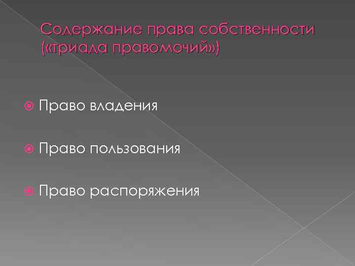 Содержание права собственности ( «триада правомочий» ) Право владения Право пользования Право распоряжения 