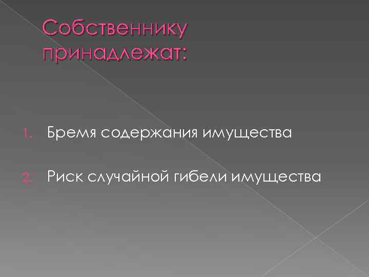 Собственнику принадлежат: 1. Бремя содержания имущества 2. Риск случайной гибели имущества 