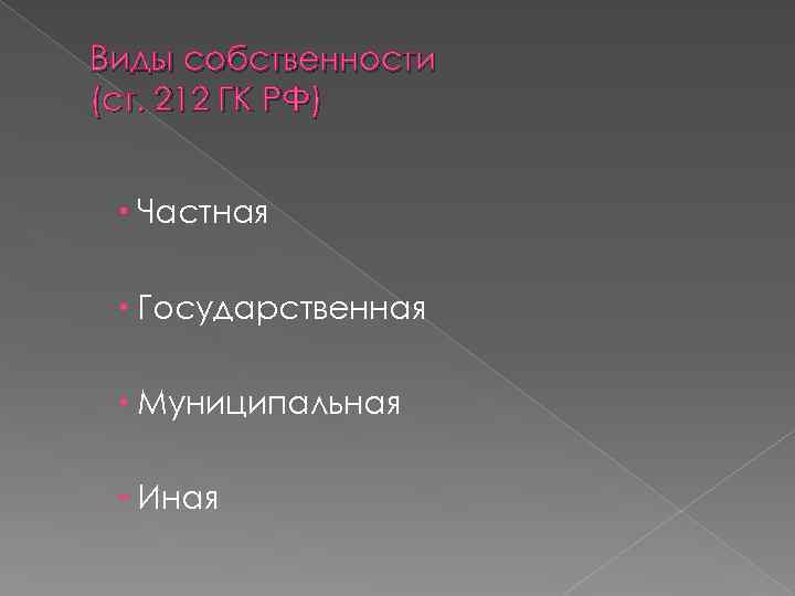 Виды собственности (ст. 212 ГК РФ) Частная Государственная Муниципальная Иная 