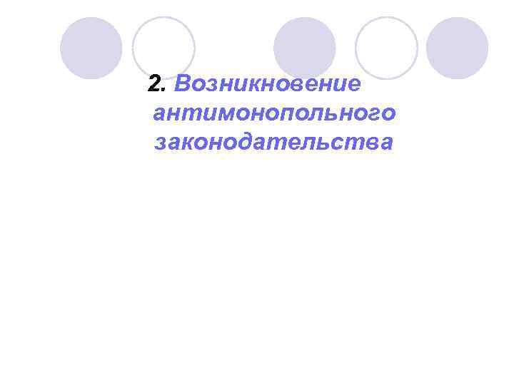 2. Возникновение антимонопольного законодательства 