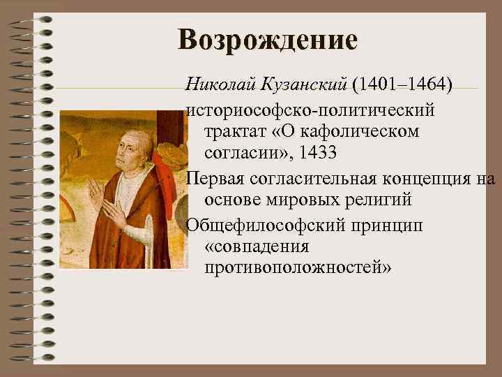 Возрождение Николай Кузанский (1401– 1464) историософско-политический трактат «О кафолическом согласии» , 1433 Первая согласительная