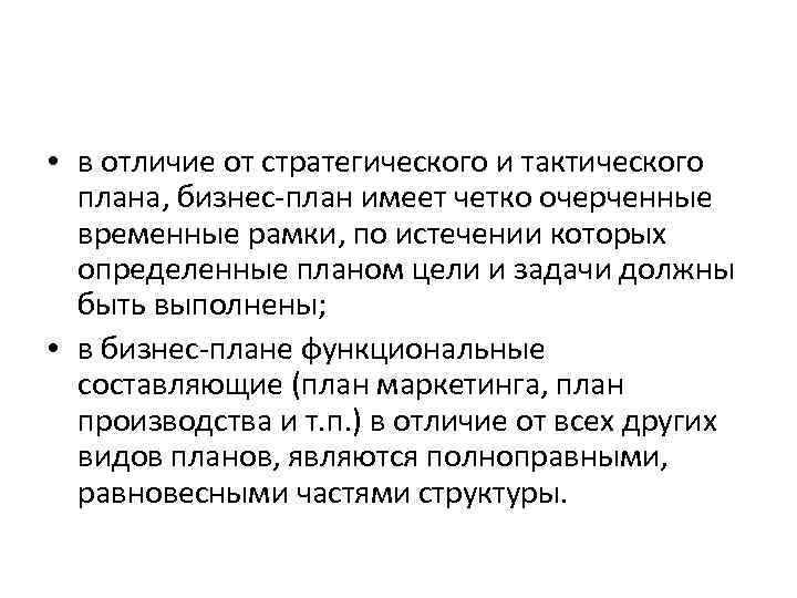  • в отличие от стратегического и тактического плана, бизнес-план имеет четко очерченные временные