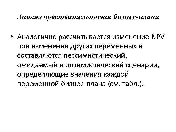 Анализ чувствительности бизнес-плана • Аналогично рассчитывается изменение NPV при изменении других переменных и составляются