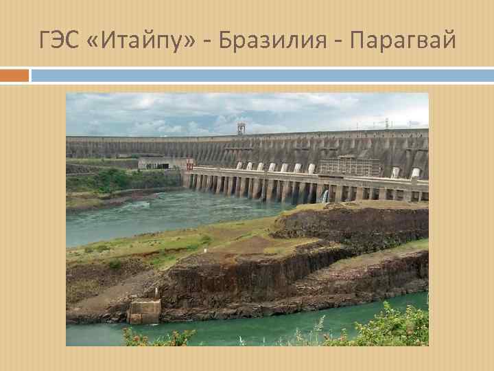ГЭС «Итайпу» - Бразилия - Парагвай 