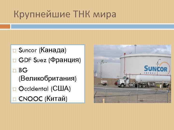 Крупнейшие ТНК мира Suncor (Канада) GDF Suez (Франция) BG (Великобритания) Occidental (США) CNOOC (Китай)
