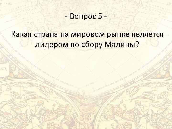 - Вопрос 5 Какая страна на мировом рынке является лидером по сбору Малины? 