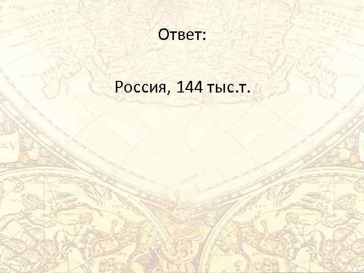 Ответ: Россия, 144 тыс. т. 