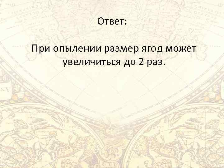 Ответ: При опылении размер ягод может увеличиться до 2 раз. 