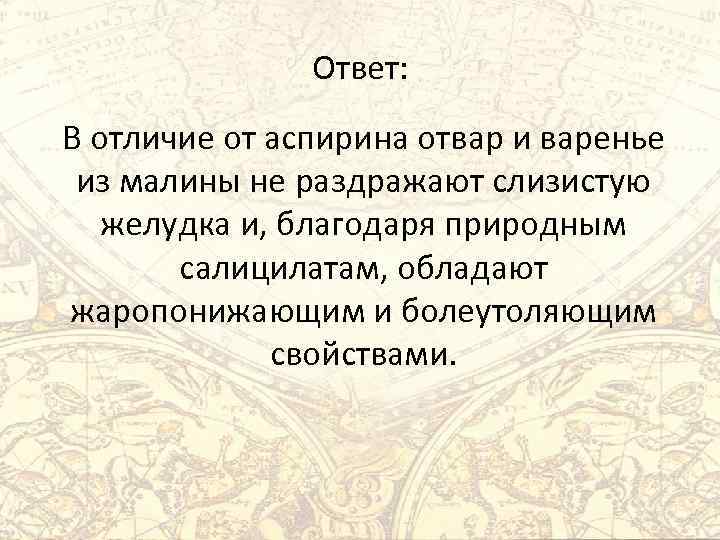 Ответ: В отличие от аспирина отвар и варенье из малины не раздражают слизистую желудка